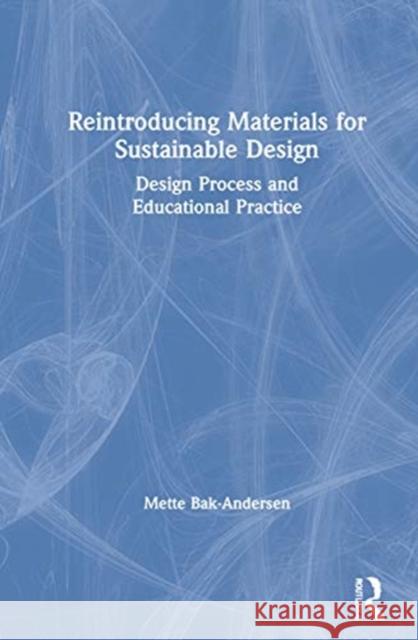 Reintroducing Materials for Sustainable Design: Design Process and Educational Practice Bak-Andersen, Mette 9780367625214