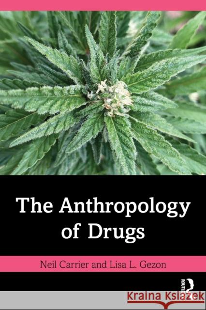 The Anthropology of Drugs Neil Carrier Lisa L. Gezon 9780367625269