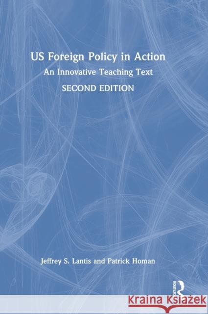 US Foreign Policy in Action: An Innovative Teaching Text Lantis, Jeffrey S. 9780367625313