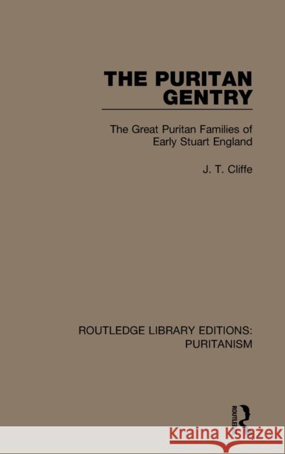 The Puritan Gentry: The Great Puritan Families of Early Stuart England J. T. Cliffe 9780367625382 Routledge