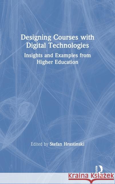 Designing Courses with Digital Technologies: Insights and Examples from Higher Education Stefan Hrastinski 9780367625535 Routledge