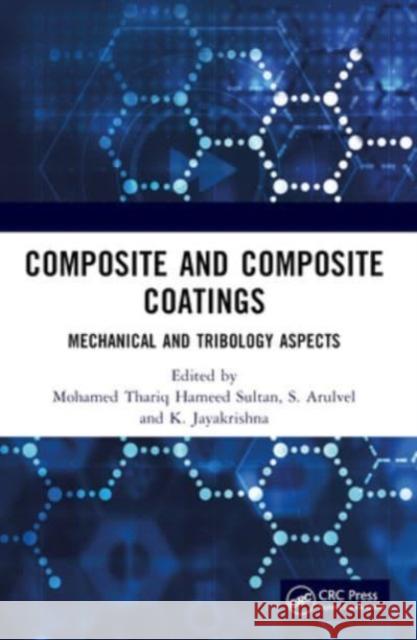 Composite and Composite Coatings: Mechanical and Tribology Aspects Mohamed Thariq Hamee S. Arulvel K. Jayakrishna 9780367625689