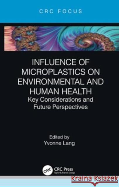 Influence of Microplastics on Environmental and Human Health: Key Considerations and Future Perspectives Yvonne Lang 9780367625702 CRC Press