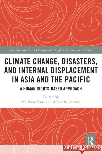 Climate Change, Disasters, and Internal Displacement in Asia and the Pacific: A Human Rights-Based Approach Matthew Scott Albert Salamanca 9780367625818 Routledge