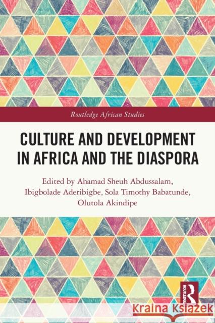 Culture and Development in Africa and the Diaspora Sola Timothy Babatunde Ahmad Shehu Abdussalam Ibigbolade Simon Aderibigbe 9780367625856 Routledge