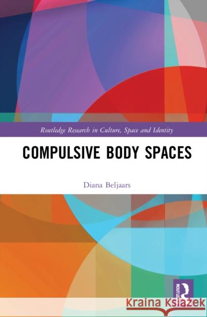 Compulsive Body Spaces Diana N.M. Beljaars 9780367626082 Taylor & Francis Ltd