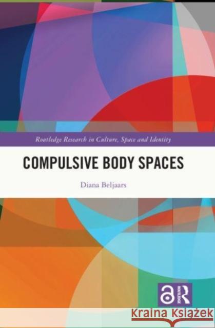 Compulsive Body Spaces Diana Beljaars 9780367626099 Taylor & Francis Ltd