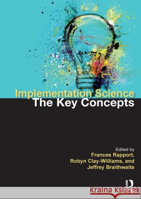 Implementation Science: The Key Concepts Frances Rapport Robyn Clay-Williams Jeffrey Braithwaite 9780367626112 Taylor & Francis Ltd
