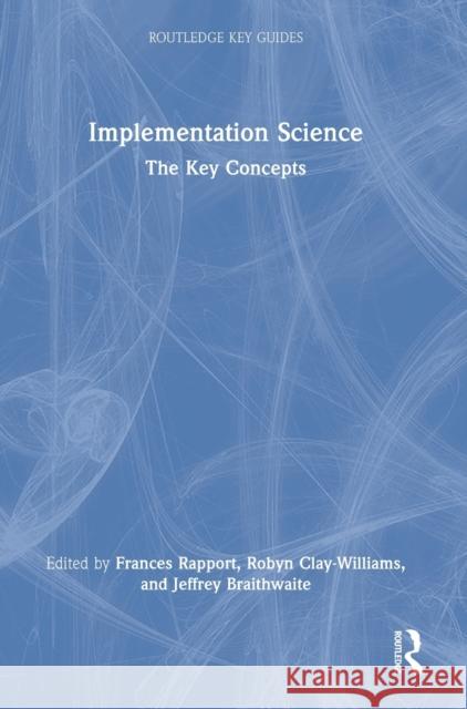 Implementation Science: The Key Concepts Frances Rapport Robyn Clay-Williams Jeffrey Braithwaite 9780367626136