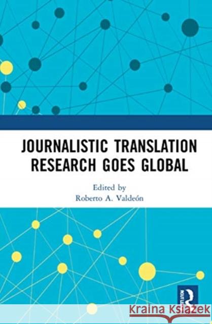 Journalistic Translation Research Goes Global Roberto A. Valdeon (University of Oviedo   9780367626242 Routledge