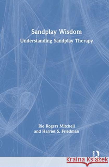 Sandplay Wisdom: Understanding Sandplay Therapy Rie Rogers Mitchell Harriet S. Friedman 9780367626273 Routledge