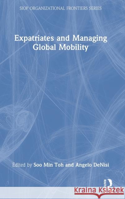 Expatriates and Managing Global Mobility Soo Min Toh Angelo DeNisi 9780367626334