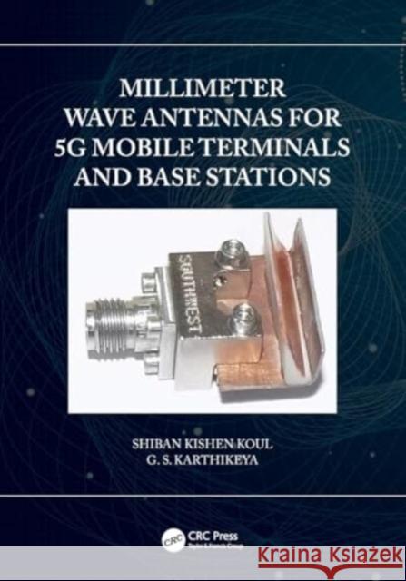 Millimeter Wave Antennas for 5g Mobile Terminals and Base Stations Shiban Kishen Koul G. S. Karthikeya 9780367626433 CRC Press