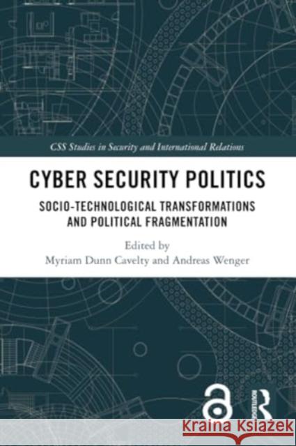 Cyber Security Politics: Socio-Technological Transformations and Political Fragmentation Myriam Dun Andreas Wenger 9780367626648 Routledge