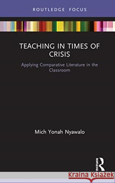 Teaching in Times of Crisis: Applying Comparative Literature in the Classroom Mich Nyawalo 9780367626754 Routledge