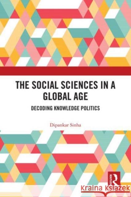 The Social Sciences in a Global Age Dipankar Sinha 9780367626921 Taylor & Francis Ltd