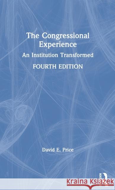 The Congressional Experience: An Institution Transformed David E. Price 9780367626938 Routledge