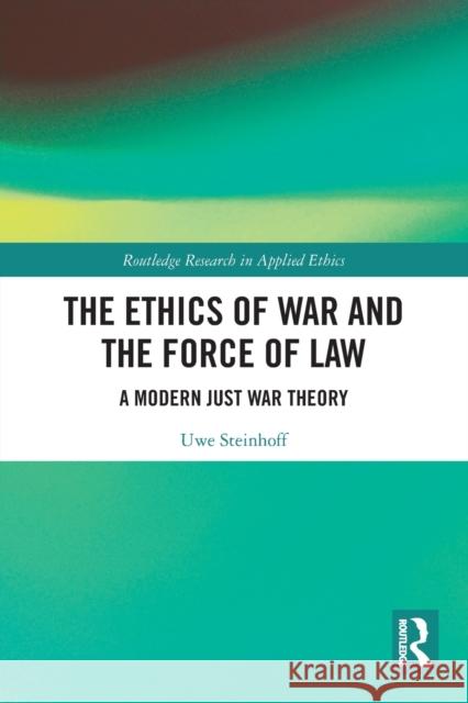 The Ethics of War and the Force of Law: A Modern Just War Theory  9780367627027 Routledge