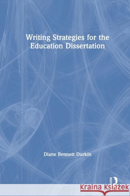 Writing Strategies for the Education Dissertation Diane Bennett Durkin 9780367627058 Routledge