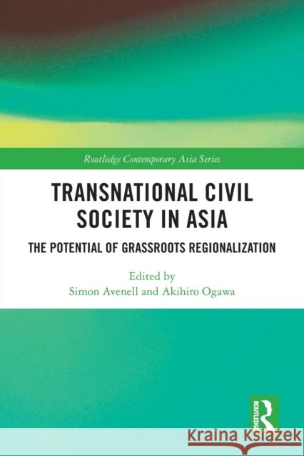 Transnational Civil Society in Asia: The Potential of Grassroots Regionalization Simon Avenell Akihiro Ogawa 9780367627126 Routledge