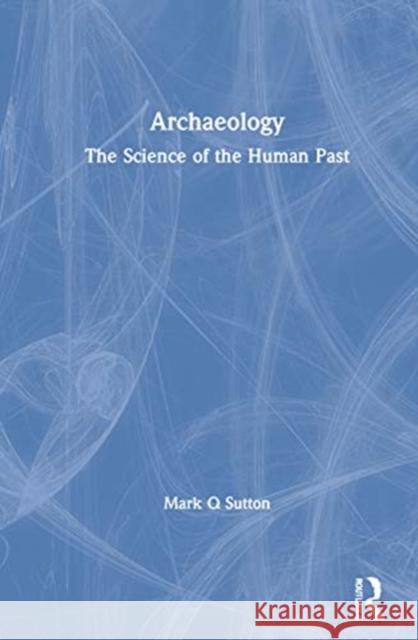Archaeology: The Science of the Human Past Sutton, Mark Q. 9780367627201 Routledge