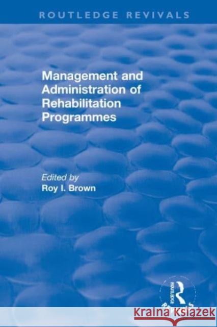 Management and Administration of Rehabilitation Programmes Roy I. Brown 9780367627232 Routledge