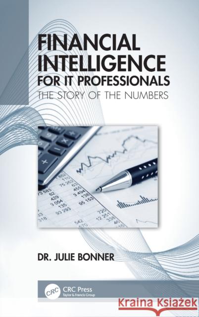 Financial Intelligence for IT Professionals: The Story of the Numbers Bonner, Julie 9780367627485 CRC Press