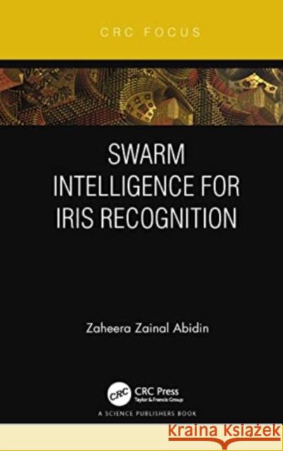 Swarm Intelligence for Iris Recognition Zaheera Zainal Abidin 9780367627508 Taylor & Francis Ltd