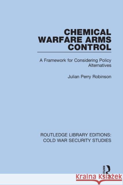 Chemical Warfare Arms Control: A Framework for Considering Policy Alternatives Julian Perr 9780367627546 Routledge