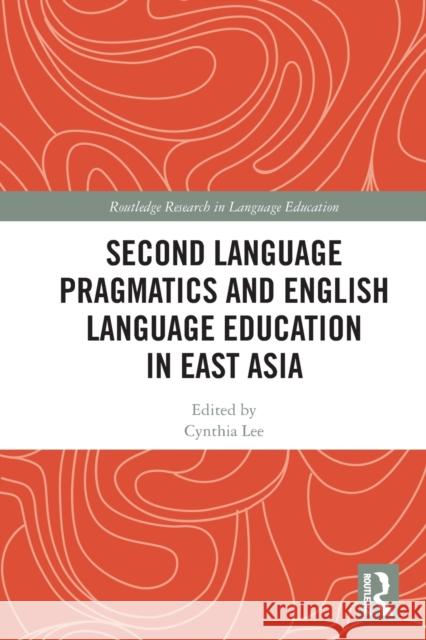 Second Language Pragmatics and English Language Education in East Asia  9780367627553 Taylor & Francis Ltd