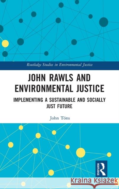 John Rawls and Environmental Justice: Implementing a Sustainable and Socially Just Future T 9780367627676 Routledge