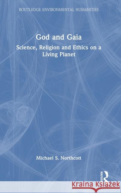 God and Gaia: Science, Religion and Ethics on a Living Planet Northcott, Michael S. 9780367627751 Taylor & Francis Ltd