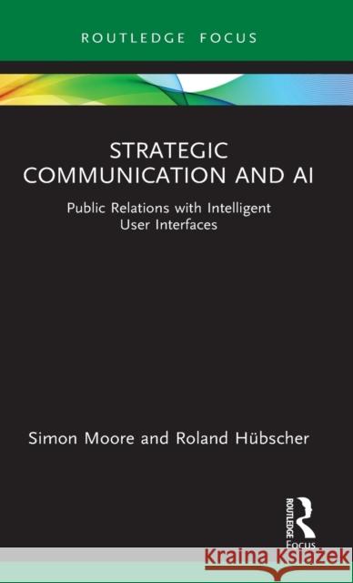 Strategic Communication and AI: Public Relations with Intelligent User Interfaces Simon Moore Roland H 9780367627799 Routledge