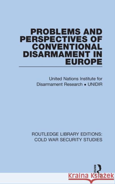 Problems and Perspectives of Conventional Disarmament in Europe United Nations Institute for Disarmament 9780367627829 Routledge