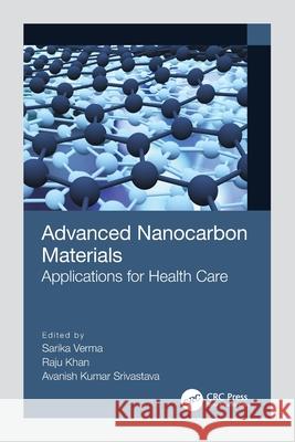 Advanced Nanocarbon Materials: Applications for Health Care Sarika Verma Raju Khan Avanish Kumar Srivastava 9780367627836 CRC Press