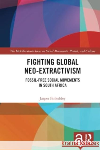 Fighting Global Neo-Extractivism: Fossil-Free Social Movements in South Africa Jasper Finkeldey 9780367627966 Routledge