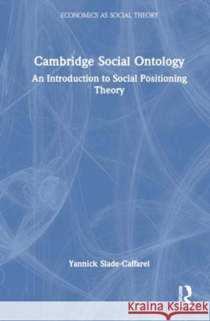 Cambridge Social Ontology: An Introduction to Social Positioning Theory Yannick Slade-Caffarel 9780367628031 Routledge