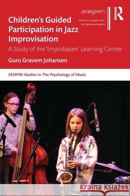 Children's Guided Participation in Jazz Improvisation: A Study of the 'Improbasen' Learning Centre Guro Grave 9780367628062 Routledge