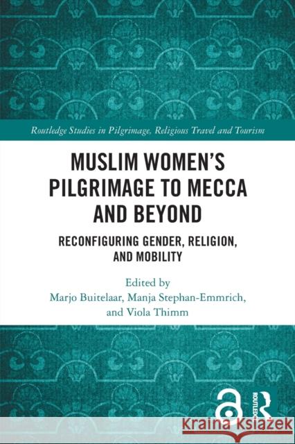 Muslim Women's Pilgrimage to Mecca and Beyond: Reconfiguring Gender, Religion, and Mobility Marjo Buitelaar Manja Stephan-Emmrich Viola Thimm 9780367628109 Routledge