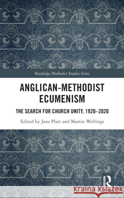 Anglican-Methodist Ecumenism: The Search for Church Unity, 1920-2020 Jane Platt Martin Wellings 9780367628154 Routledge