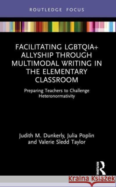 Facilitating LGBTQIA+ Allyship through Multimodal Writing in the Elementary Classroom Valerie (Old Dominion University, USA.) Sledd Taylor 9780367628192 Taylor & Francis Ltd