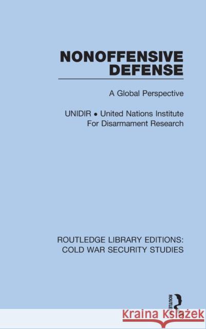 Nonoffensive Defense: A Global Perspective Unidir United Nations Institute for Disa 9780367628215 Routledge