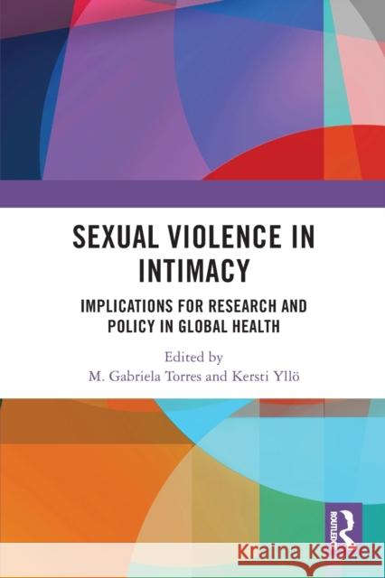 Sexual Violence in Intimacy: Implications for Research and Policy in Global Health M. Gabriela Torres Kersti Yll 9780367628246 Routledge