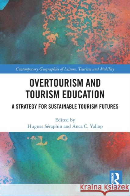Overtourism and Tourism Education: A Strategy for Sustainable Tourism Futures Séraphin, Hugues 9780367628352
