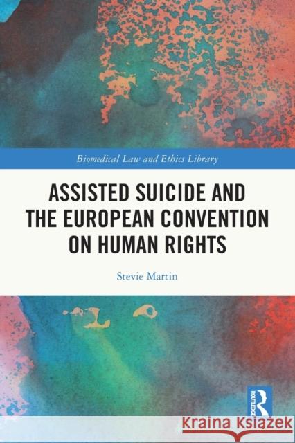 Assisted Suicide and the European Convention on Human Rights Stevie Martin 9780367628437 Taylor & Francis Ltd