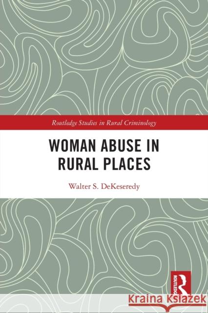 Woman Abuse in Rural Places Walter S. Dekeseredy 9780367628451 Routledge