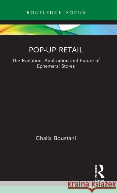 Pop-Up Retail: The Evolution, Application and Future of Ephemeral Stores Ghalia Boustani 9780367628529 Routledge