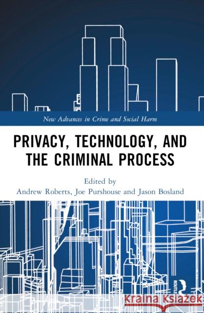 Privacy, Technology, and the Criminal Process Andrew Roberts Joe Purshouse Jason Bosland 9780367628536 Routledge