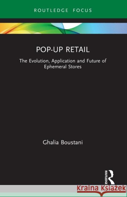 Pop-Up Retail: The Evolution, Application and Future of Ephemeral Stores Ghalia Boustani 9780367628550 Routledge