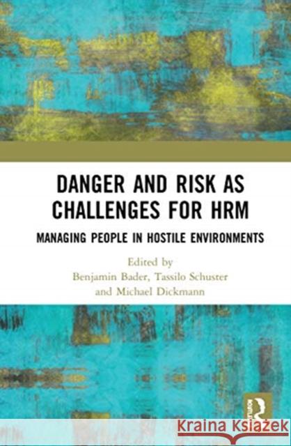 Danger and Risk as Challenges for Hrm: Managing People in Hostile Environments Benjamin Bader Tassilo Schuster Michael Dickmann 9780367628642